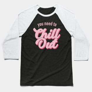 You Need To Chill Out Baseball T-Shirt